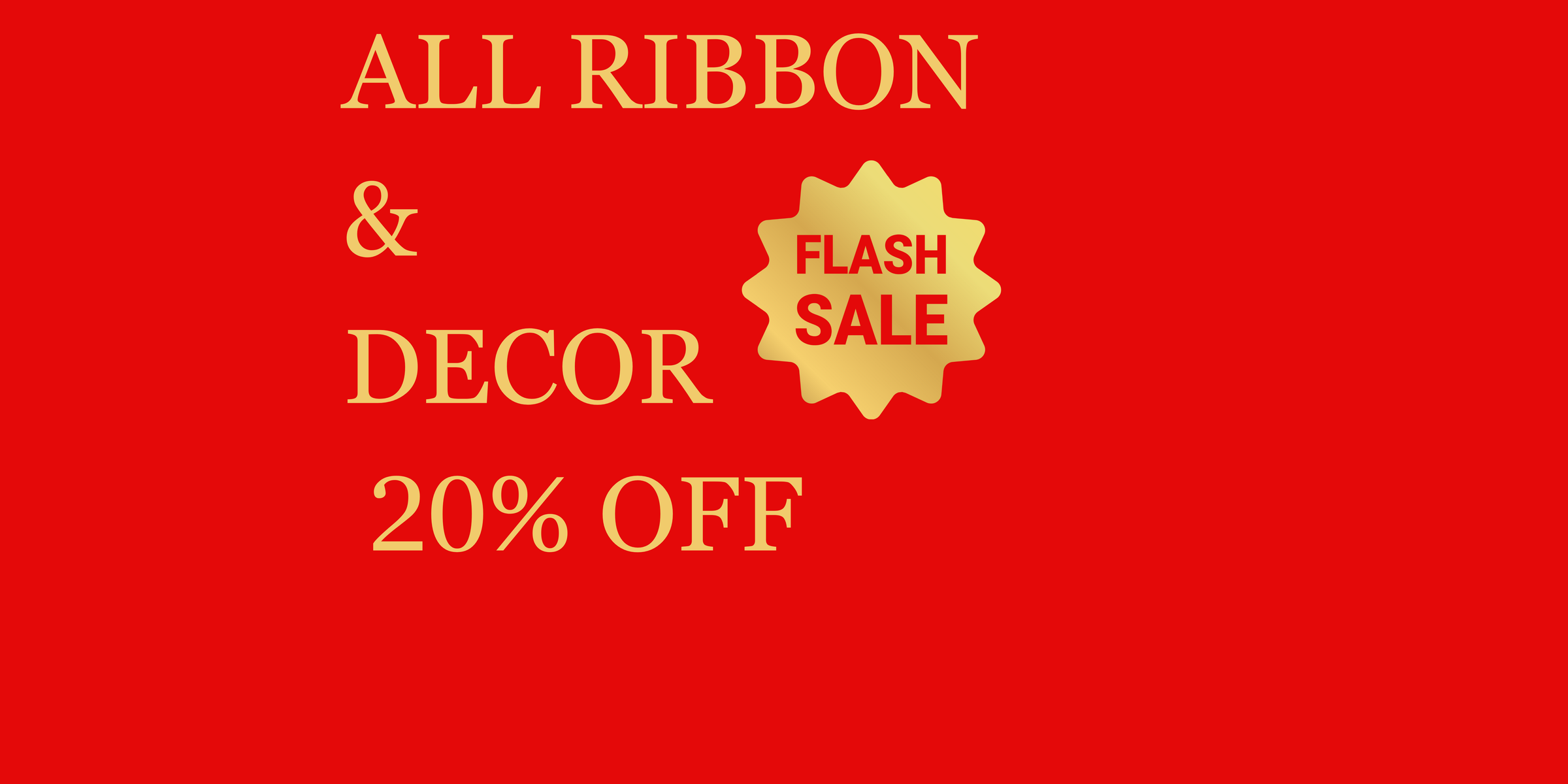 Black Friday 20% off Decor and Ribbon